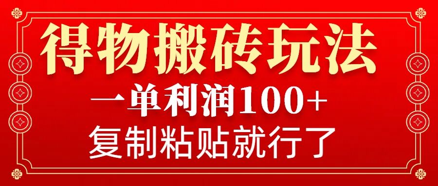 得物搬砖无门槛玩法，一单利润100+，无脑操作会复制粘贴就行-赚钱网