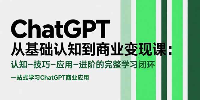 （15483期）ChatGPT从基础认知到商业变现课：认知-技巧-应用-进阶的完整学习闭环-赚钱网