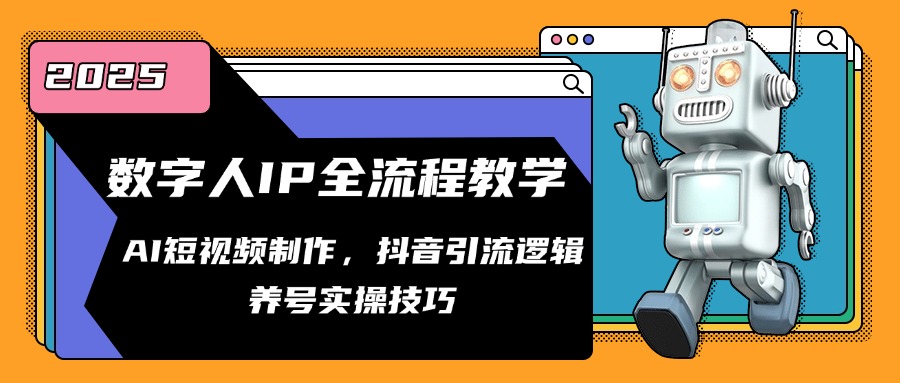 （14886期）数字人IP全流程教学，AI短视频制作，抖音引流逻辑，养号实操技巧-赚钱网