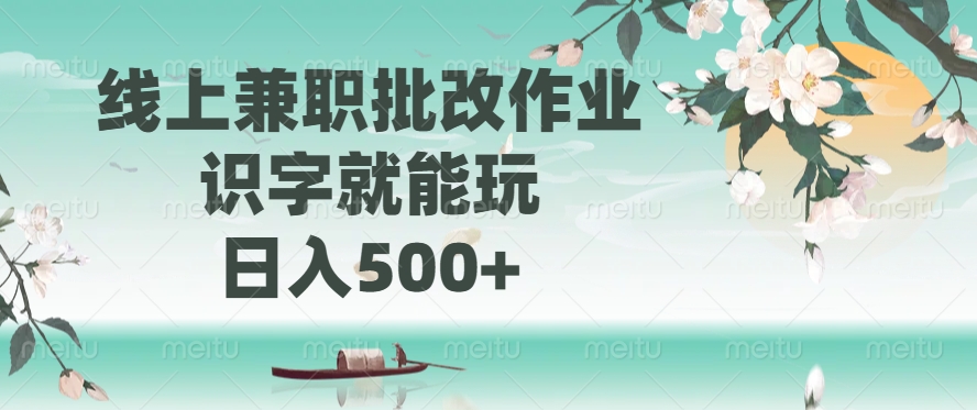 （14420期）线上兼职批改作业，识字就能玩，日入500+-赚钱网
