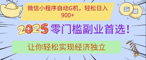 微信小程序自动G机，轻松日入多张，2025零门槛副业首选，让你轻松实现经济独立【揭秘】-赚钱网