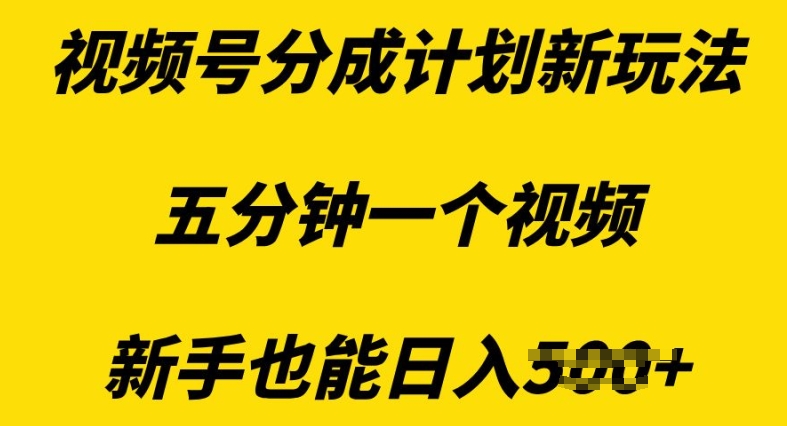 视频号分成计划新玩法，五分钟一个视频，新手也能日入多张-赚钱网