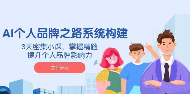 （14566期）AI 个人品牌之路系统构建，3天密集小课，掌握精髓，提升个人品牌影响力-赚钱网