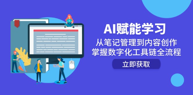 （14998期）AI赋能学习：从笔记管理到内容创作，掌握数字化工具链全流程-赚钱网