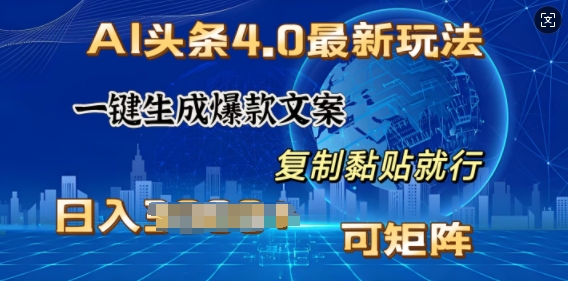 AI头条4.0最新玩法，一键生成爆款文案，小白轻松上手，日入多张，可矩阵-赚钱网