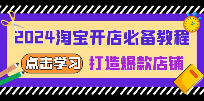 （13576期）2024淘宝开店必备教程，从选趋势词到全店动销，打造爆款店铺-赚钱网