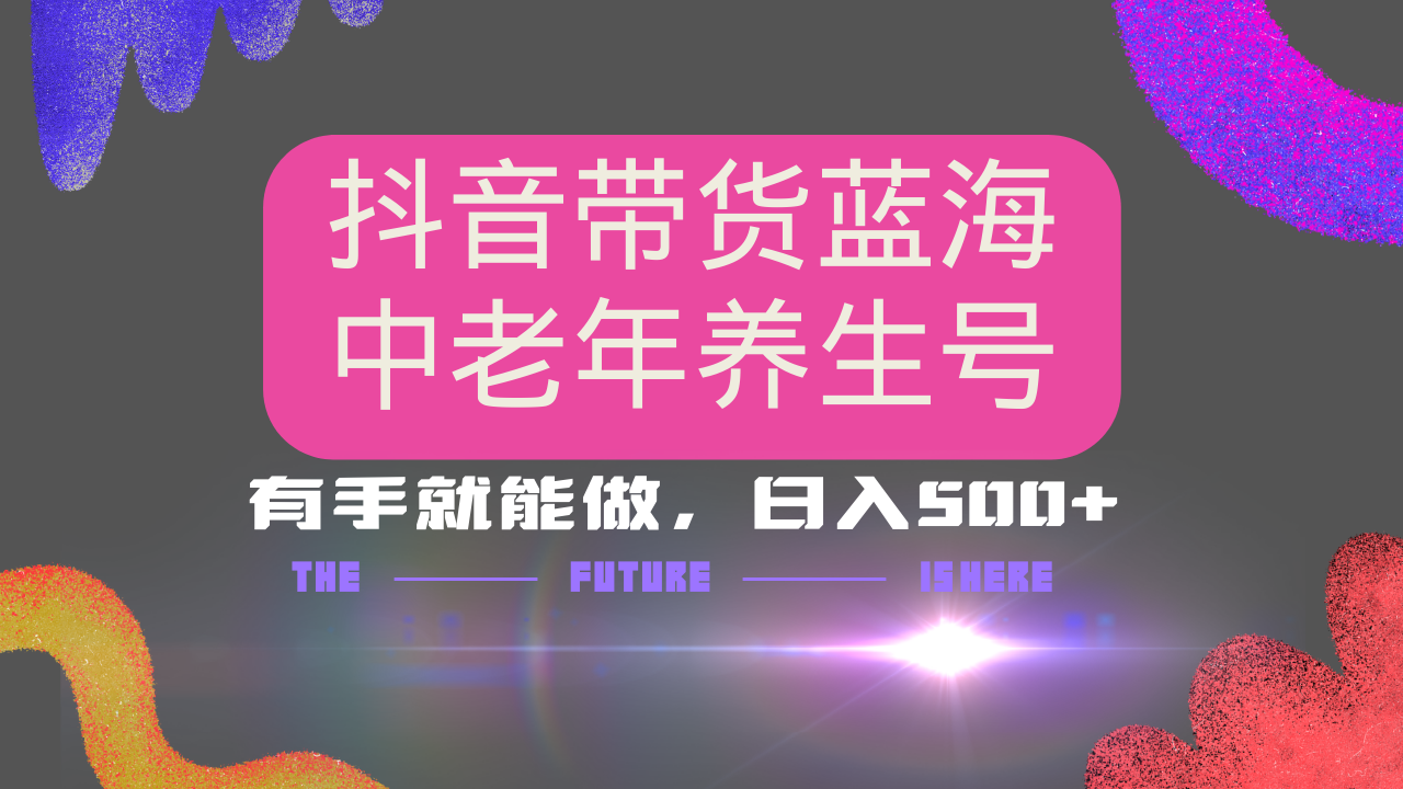 （14362期）抖音带货冷门赛道，用AI做中老年养生号，可矩阵放大，小白也能月入30000+-赚钱网