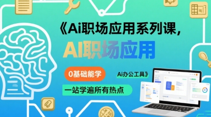 Ai职场应用系列课，0基础能学，一站学遍所有热点Ai办公工具-赚钱网