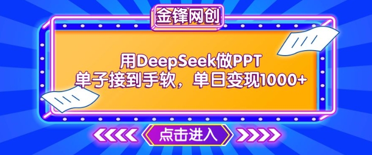 用DeepSeek做PPT单子接到手软，快速接单变现，单日变现1k-赚钱网
