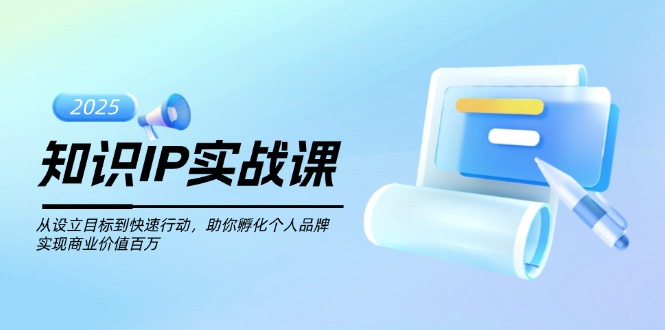 （14251期）知识IP实战课，从设立目标到快速行动，助你孵化个人品牌，实现商业价值…-赚钱网