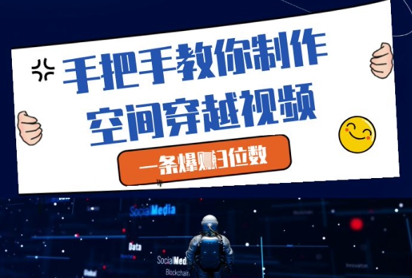 手把手教你制作空间穿越视频，一条爆挣3位数-赚钱网