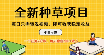 全新种草项目，每日只需转发视频，每天随时做任务，一个任务2分钟，每天3张+收入，小白可做-赚钱网