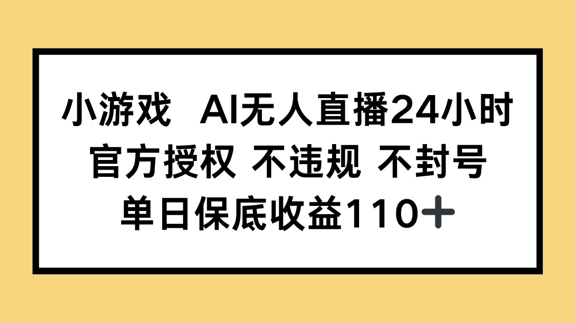 （14508期）小游戏AI无人直播，官方授权 不违规 不封号，单日保底收益110+-赚钱网