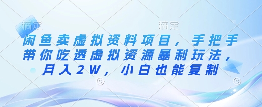 闲鱼卖虚拟资料项目，手把手带你吃透虚拟资源暴利玩法，月入2W，小白也能复制-赚钱网