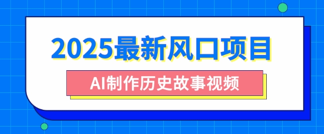 2025最新风口项目，AI制作历史故事视频，零基础也能做爆款，附保姆级教程-赚钱网