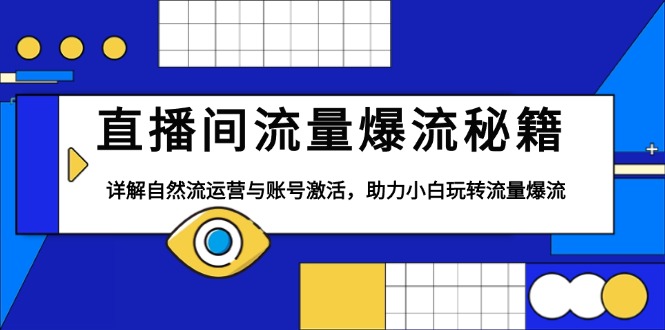 （13860期）直播间流量爆流秘籍，详解自然流运营与账号激活，助力小白玩转流量爆流-赚钱网