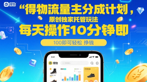 得物流量主分成计划，原创独家托管玩法，每天操作10分钟即可轻松挣米【揭秘】-赚钱网