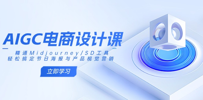 （14577期）AIGC电商设计课：精通Midjourney/SD工具，轻松搞定节日海报与产品视觉营销-赚钱网