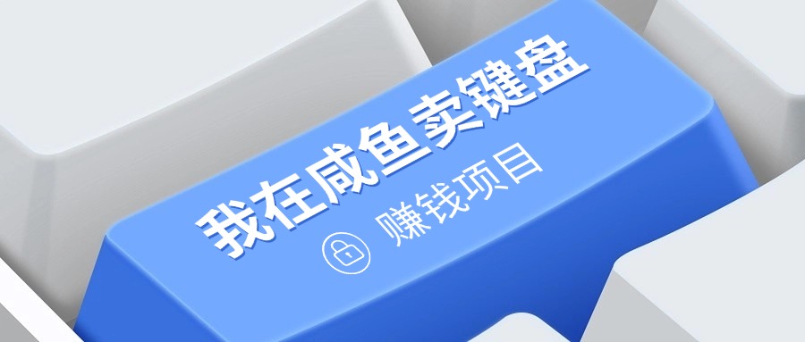 我在咸鱼卖键盘，项目门槛低，0成本就可以操作，坚持就有收益!-赚钱网