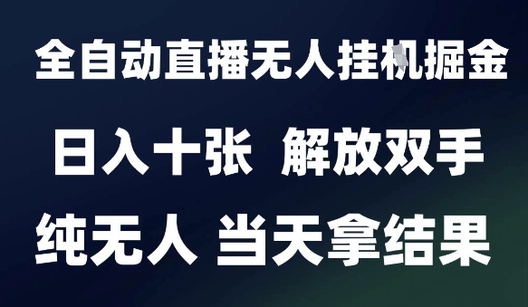 2025最新全自动直播无人挂G掘金，日入十张，解放双手纯无人，当天拿结果【揭秘】-赚钱网