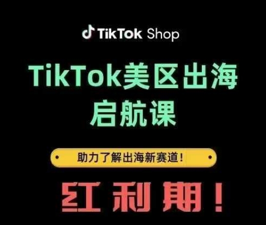 TikTok出海启航课(美区)助力了解出海红利新赛道-赚钱网