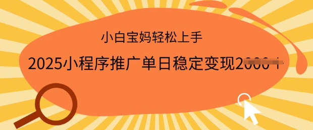 2025小程序推广单日稳定变现多张，一部手机即可操作，小白宝妈轻松上手【揭秘】-赚钱网