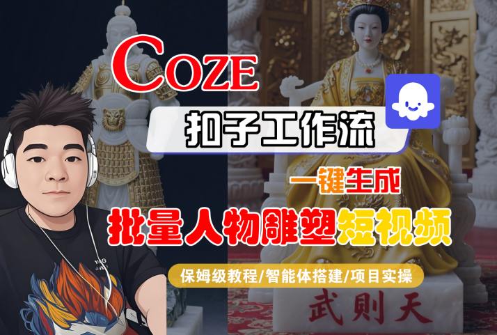 Coze扣子工作流一键生成批量人物雕塑短视频，保姆级教程-智能体搭建-项目实操-赚钱网