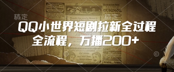 QQ小世界短剧拉新全流程，万播200+-赚钱网