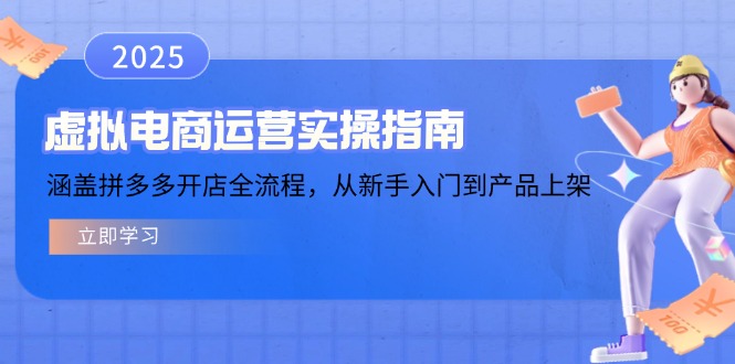 （14153期）虚拟电商运营实操指南，涵盖拼多多开店全流程，从新手入门到产品上架-赚钱网