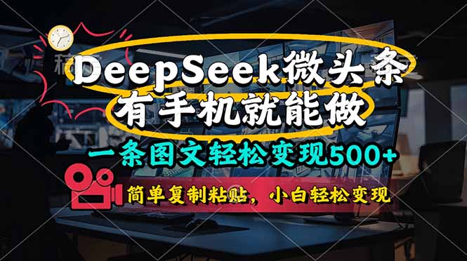 （14318期）一条图文轻松变现500+，DeeSeep微头条，有手机就能做，简单复制粘贴，…-赚钱网