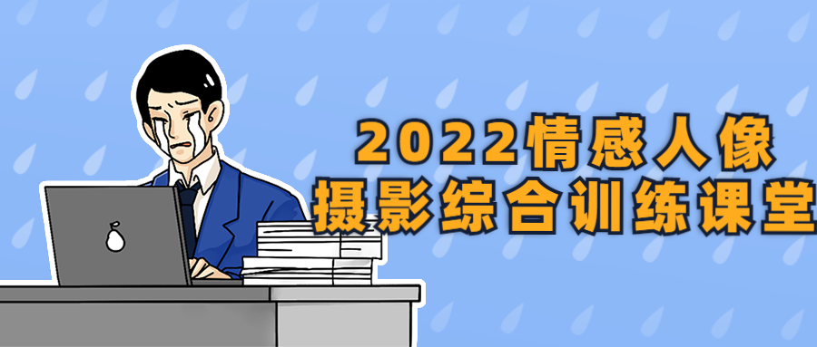 2022情感人像摄影综合训练课堂-赚钱网