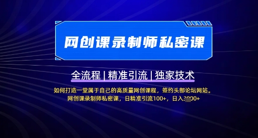 【网创课录制师私密课】如何打造一堂属于自己的高质量网创课程，网创课录制师私密课，日精准引流100+-赚钱网