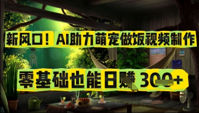 新风口！AI助力萌宠做饭视频制作，零基础也能日入3张-赚钱网