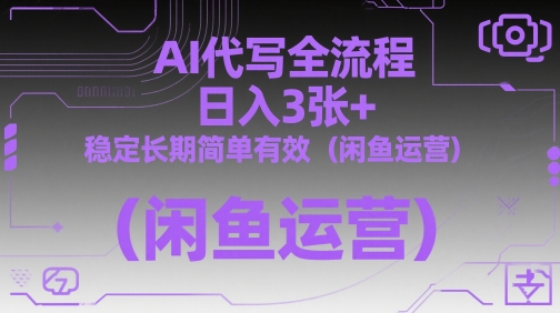 AI代写全流程，日入3张+，稳定长期简单有效（闲鱼运营）-赚钱网