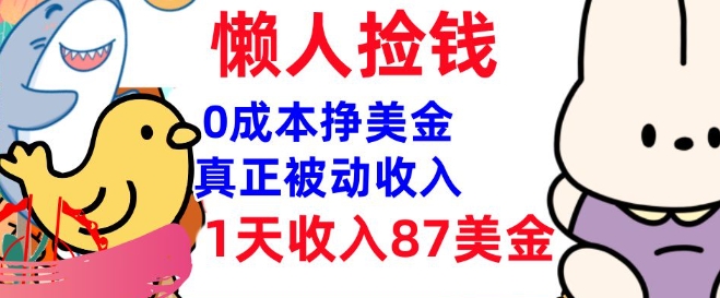 0成本挣美金，真正被动收入，1天收入87美刀，3分钟学会，懒人捡钱(实战教程)-赚钱网