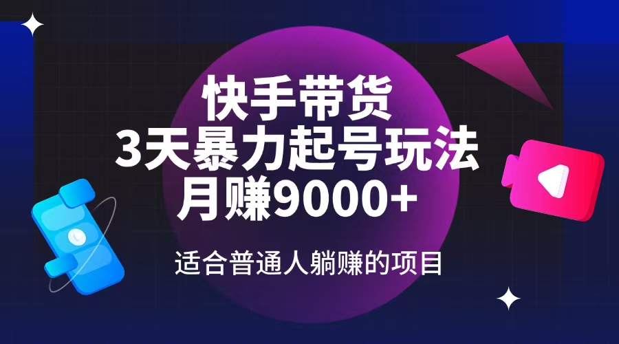 （14326期）快手带货，3天起号暴力玩法，月赚9000+，适合普通人躺赚的项目-赚钱网
