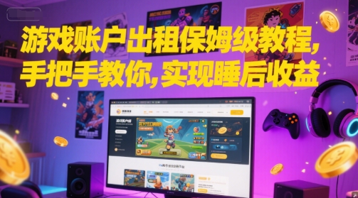 游戏账户出租保姆级教程，手把手教你，实现睡后收益-赚钱网