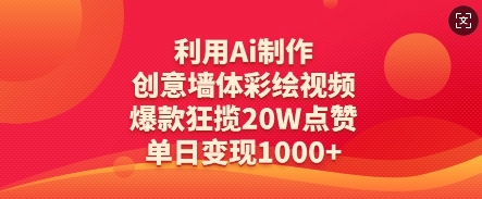 利用Ai制作创意墙体彩绘视频，爆款狂揽20W点赞，单日变现数张-赚钱网