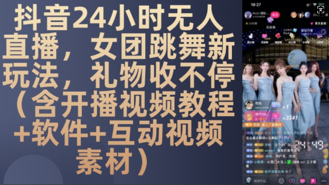 DY 24小时无人直播，女团跳舞新玩法，礼物收不停(含开播视频教程+软件+互动视频素材)【揭秘】-赚钱网