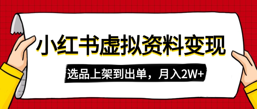 （14513期）小红书虚拟店铺资料变现，复制粘贴搬运，选品上架到出单，月入2W+-赚钱网