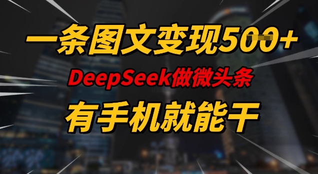 一条图文变现5张，DeeSeep微头条，有手机就能做-赚钱网