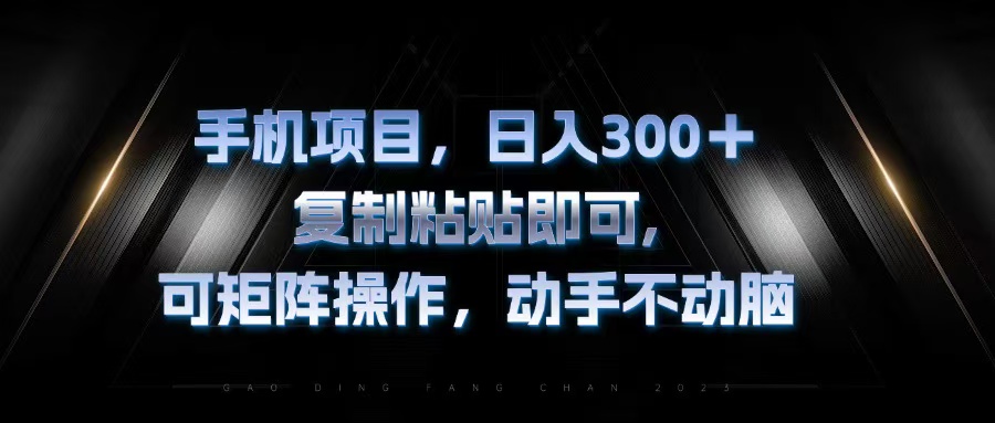 （13084期）手机项目，日入300+，复制黏贴即可，可矩阵操作，动手不动脑-赚钱网