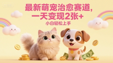 最新萌宠治愈赛道，一天变现2张+，小白轻松上手-赚钱网