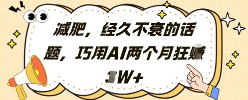 减肥，经久不衰的话题，巧用AI两个月狂挣2W+-赚钱网