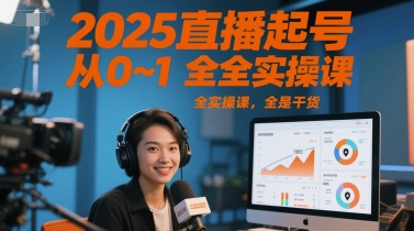 2025直播起号从0~1全实操课，全是干货-赚钱网