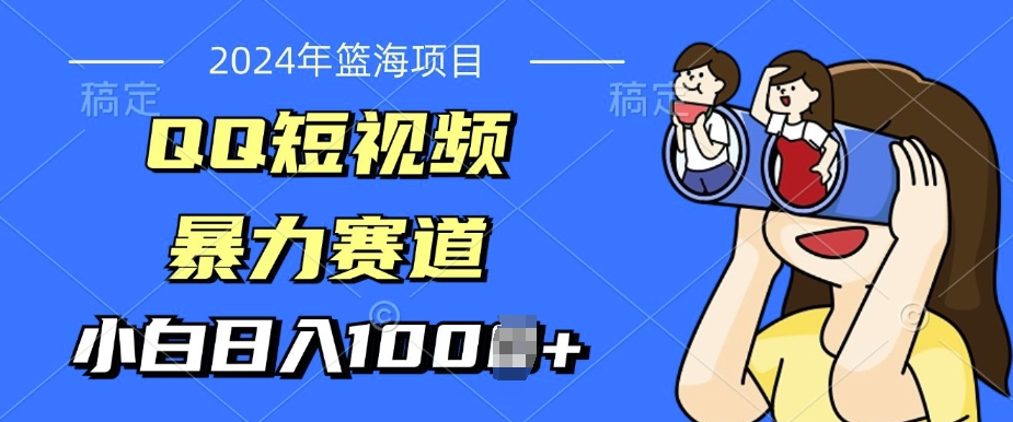 2024年蓝海项目，QQ短视频暴力赛道，小白日入几张，无脑操作，简单上手-赚钱网