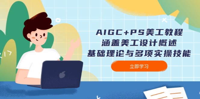 （14062期）AIGC+PS美工教程：涵盖美工设计概述、基础理论与多项实操技能-赚钱网