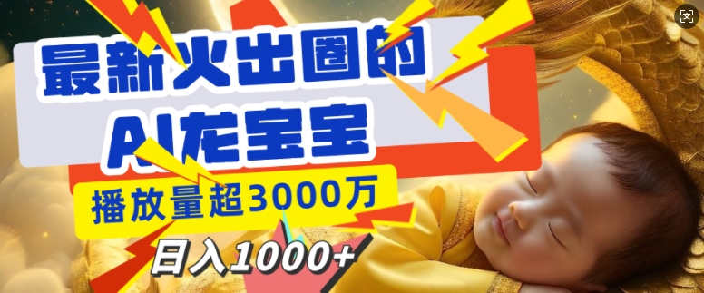 最新火出圈的AI龙宝宝，播放量超3000万，日入多张-赚钱网