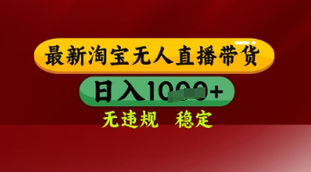 【最新】淘宝无人直播带货，独家技术，日入多张，无违规无封号，操作简单，长期稳定【揭秘】-赚钱网