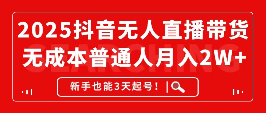 （14757期）2025抖音无人直播带货，无成本月入2W+，新手也能3天起号！-赚钱网